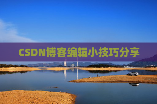 CSDN博客编辑小技巧分享