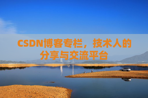 CSDN博客专栏，技术人的分享与交流平台